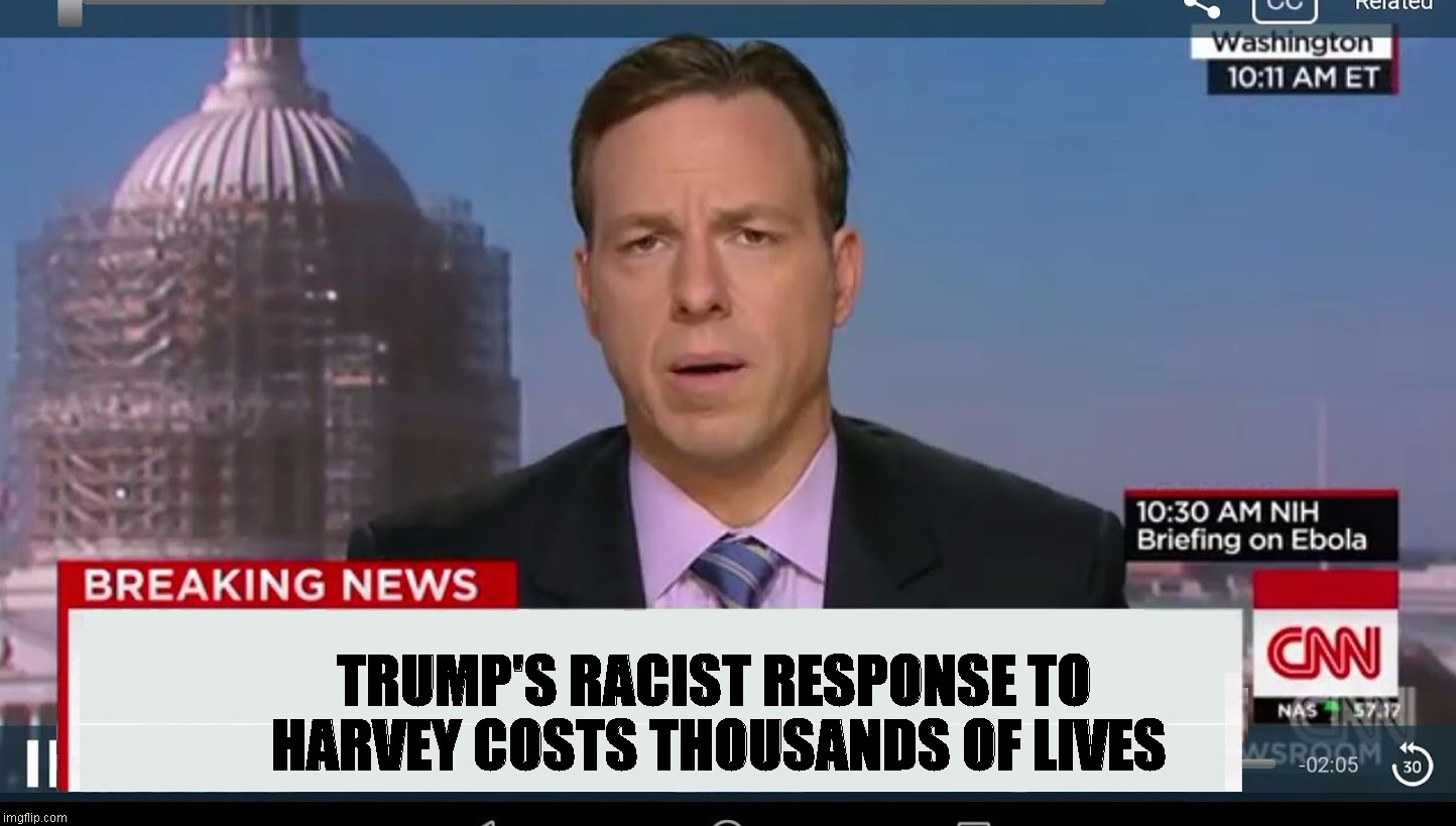 cnn breaking news template | TRUMP'S RACIST RESPONSE TO HARVEY COSTS THOUSANDS OF LIVES | image tagged in cnn breaking news template | made w/ Imgflip meme maker