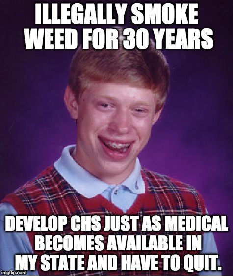 Bad Luck Brian Meme | ILLEGALLY SMOKE WEED FOR 30 YEARS; DEVELOP CHS JUST AS MEDICAL BECOMES AVAILABLE IN MY STATE AND HAVE TO QUIT. | image tagged in memes,bad luck brian | made w/ Imgflip meme maker