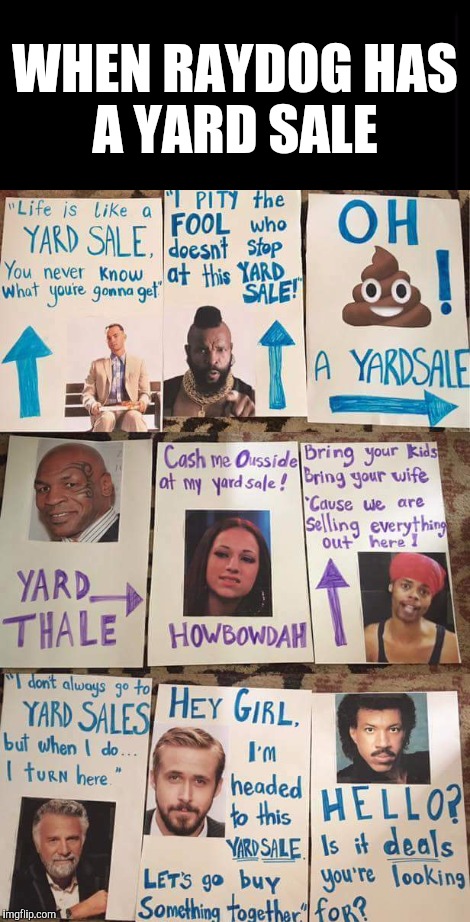How meme addicts do a yard sale  | WHEN RAYDOG HAS A YARD SALE | image tagged in raydog,jbmemegeek,yard sale,memes,meme addict,you might be a meme addict | made w/ Imgflip meme maker