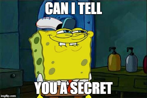 Don't You Squidward Meme | CAN I TELL; YOU A SECRET | image tagged in memes,dont you squidward | made w/ Imgflip meme maker