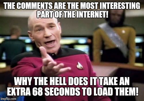 Do you hear me, DISQUS, you piece of CRAP! | THE COMMENTS ARE THE MOST INTERESTING PART OF THE INTERNET! WHY THE HELL DOES IT TAKE AN EXTRA 68 SECONDS TO LOAD THEM! | image tagged in memes,picard wtf,internet,rage,comments | made w/ Imgflip meme maker