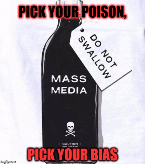 Msm poison | PICK YOUR POISON, PICK YOUR BIAS | image tagged in msm poison | made w/ Imgflip meme maker
