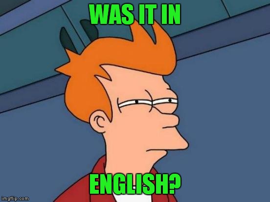 Futurama Fry Meme | WAS IT IN ENGLISH? | image tagged in memes,futurama fry | made w/ Imgflip meme maker