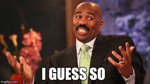 Steve Harvey Meme | I GUESS SO | image tagged in memes,steve harvey | made w/ Imgflip meme maker