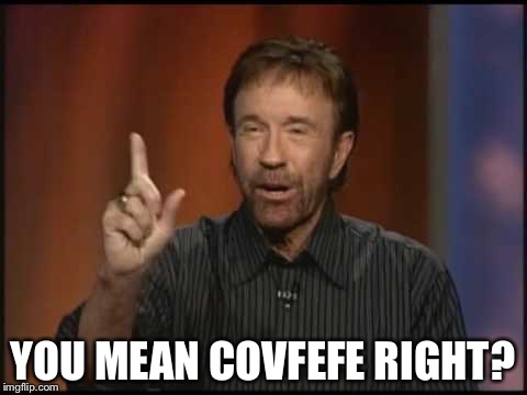 YOU MEAN COVFEFE RIGHT? | made w/ Imgflip meme maker