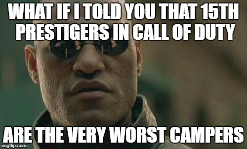 Matrix Morpheus Meme | WHAT IF I TOLD YOU THAT 15TH PRESTIGERS IN CALL OF DUTY; ARE THE VERY WORST CAMPERS | image tagged in memes,matrix morpheus | made w/ Imgflip meme maker