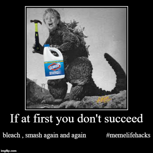 Hilzilla | image tagged in funny,demotivationals,hillary clinton,bleach,hammer,hillary | made w/ Imgflip demotivational maker