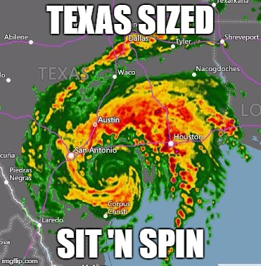 TEXAS SIZED; SIT 'N SPIN | image tagged in harvey | made w/ Imgflip meme maker