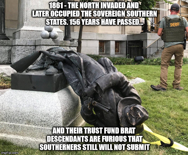 1861 - THE NORTH INVADED AND LATER OCCUPIED THE SOVEREIGN SOUTHERN STATES. 156 YEARS HAVE PASSED... AND THEIR TRUST FUND BRAT DESCENDANTS ARE FURIOUS THAT SOUTHERNERS STILL WILL NOT SUBMIT | image tagged in we willl not submit | made w/ Imgflip meme maker