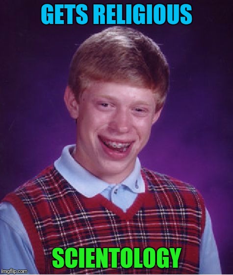 Bad Luck Brian Meme | GETS RELIGIOUS; SCIENTOLOGY | image tagged in memes,bad luck brian | made w/ Imgflip meme maker