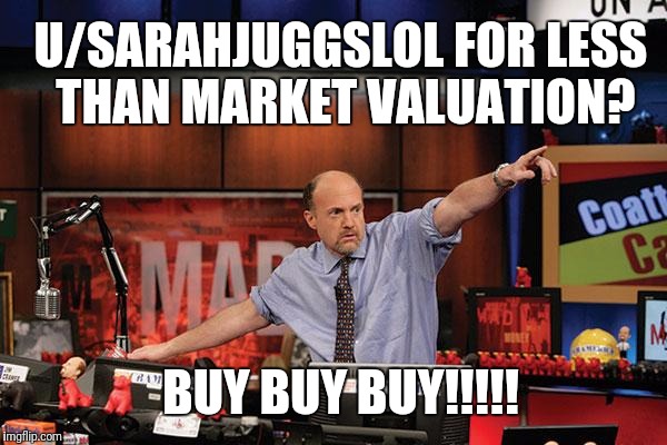 Mad Money Jim Cramer Meme | U/SARAHJUGGSLOL FOR LESS THAN MARKET VALUATION? BUY BUY BUY!!!!! | image tagged in memes,mad money jim cramer | made w/ Imgflip meme maker