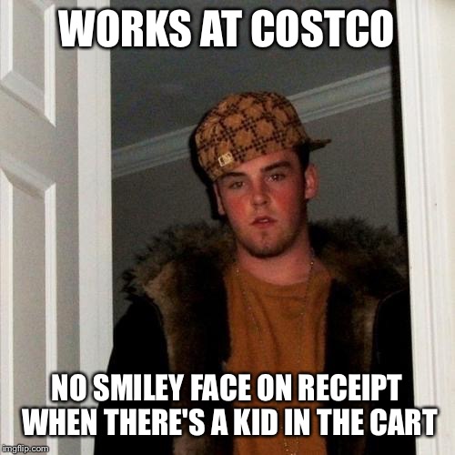 Scumbag Steve Meme | WORKS AT COSTCO; NO SMILEY FACE ON RECEIPT WHEN THERE'S A KID IN THE CART | image tagged in memes,scumbag steve | made w/ Imgflip meme maker