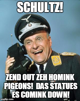 SCHULTZ! ZEND OUT ZEH HOMINK PIGEONS!  DAS STATUES ES COMINK DOWN! | image tagged in klink phone | made w/ Imgflip meme maker