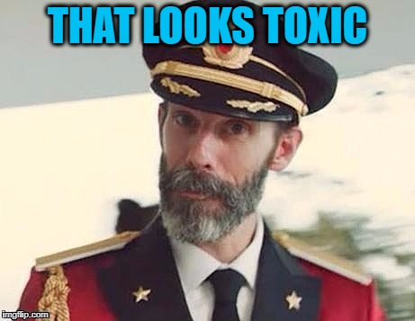 Captain Obvious | THAT LOOKS TOXIC | image tagged in captain obvious | made w/ Imgflip meme maker