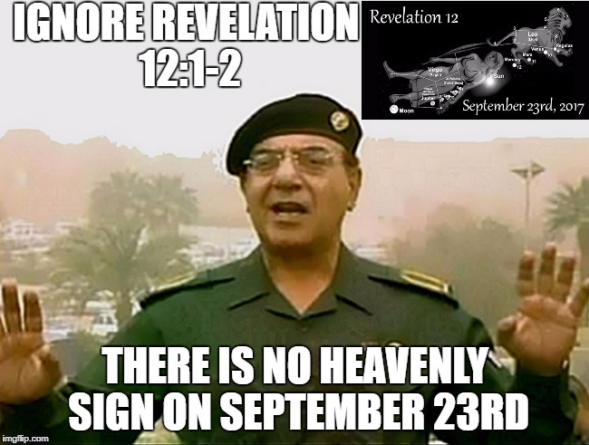 TRUST BAGHDAD BOB | IGNORE REVELATION 12:1-2; THERE IS NO HEAVENLY SIGN ON SEPTEMBER 23RD | image tagged in trust baghdad bob | made w/ Imgflip meme maker