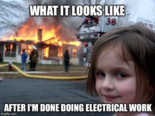 Disaster Girl Meme | WHAT IT LOOKS LIKE AFTER I'M DONE DOING ELECTRICAL WORK | image tagged in memes,disaster girl | made w/ Imgflip meme maker