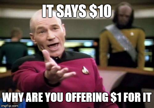 Picard Wtf Meme | IT SAYS $10 WHY ARE YOU OFFERING $1 FOR IT | image tagged in memes,picard wtf | made w/ Imgflip meme maker
