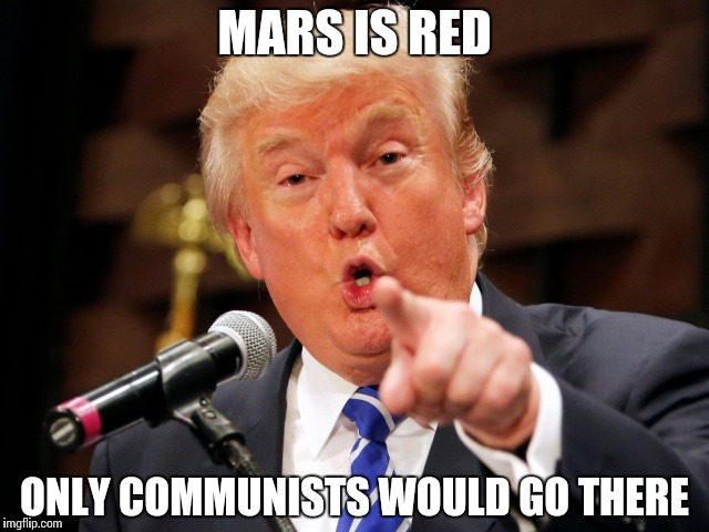 Trump You! | MARS IS RED ONLY COMMUNISTS WOULD GO THERE | image tagged in trump you | made w/ Imgflip meme maker