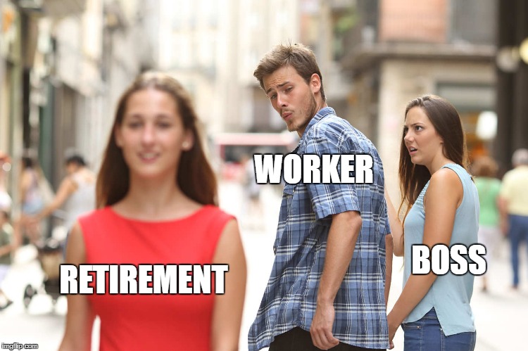 Disloyal Boyfriend | WORKER; BOSS; RETIREMENT | image tagged in disloyal boyfriend | made w/ Imgflip meme maker