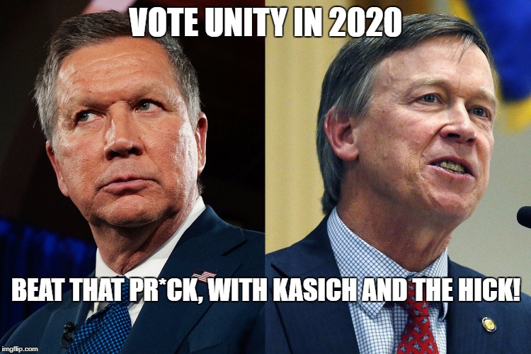 VoteUnity | VOTE UNITY IN 2020; BEAT THAT PR*CK, WITH KASICH AND THE HICK! | image tagged in political meme | made w/ Imgflip meme maker
