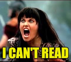 Xena/Gabby meme | I CAN'T READ | image tagged in xena/gabby meme | made w/ Imgflip meme maker