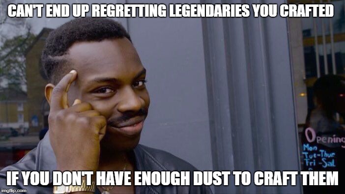 Roll Safe Think About It Meme | CAN'T END UP REGRETTING LEGENDARIES YOU CRAFTED; IF YOU DON'T HAVE ENOUGH DUST TO CRAFT THEM | image tagged in roll safe think about it | made w/ Imgflip meme maker