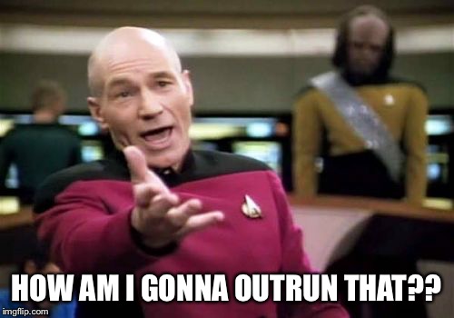 Picard Wtf Meme | HOW AM I GONNA OUTRUN THAT?? | image tagged in memes,picard wtf | made w/ Imgflip meme maker