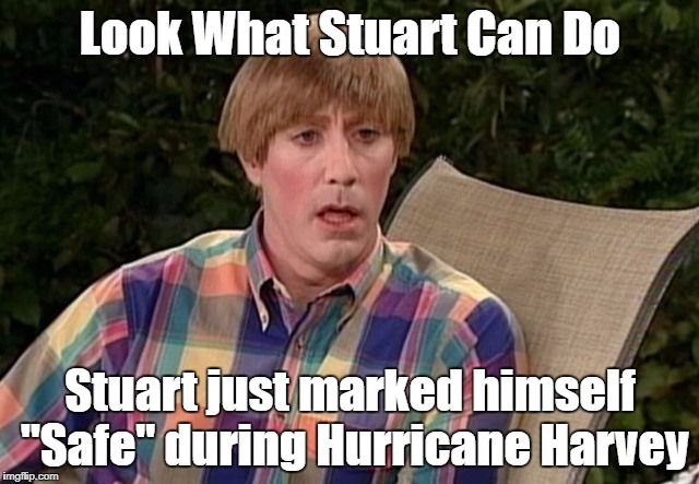 Stuart Is Safe | Look What Stuart Can Do; Stuart just marked himself "Safe" during Hurricane Harvey | image tagged in humor | made w/ Imgflip meme maker