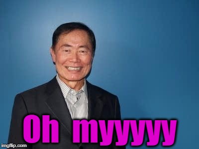 sulu | Oh  myyyyy | image tagged in sulu | made w/ Imgflip meme maker