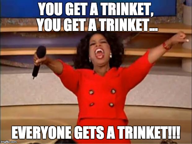 Oprah You Get A Meme | YOU GET A TRINKET, YOU GET A TRINKET... EVERYONE GETS A TRINKET!!! | image tagged in memes,oprah you get a | made w/ Imgflip meme maker