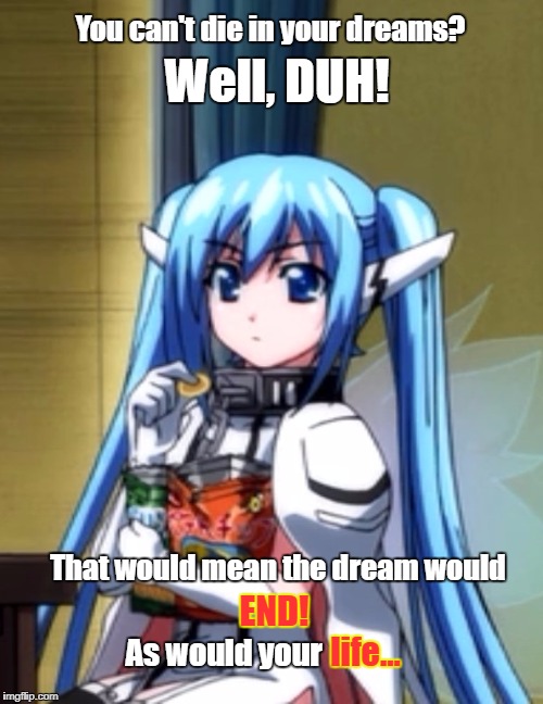 Death Dreams | You can't die in your dreams? Well, DUH! That would mean the dream would; END! life... As would your | image tagged in anime,nymph,dreams,death,sarcasm,atheism | made w/ Imgflip meme maker