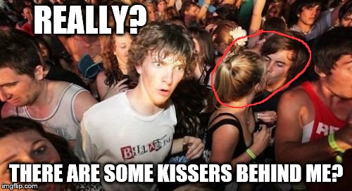 Once you see it, you can't unsee it. | REALLY? THERE ARE SOME KISSERS BEHIND ME? | image tagged in memes,sudden clarity clarence | made w/ Imgflip meme maker