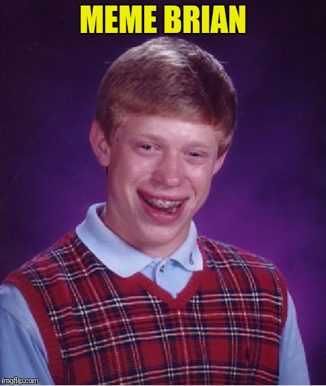 Bad Luck Brian Meme | MEME BRIAN | image tagged in memes,bad luck brian | made w/ Imgflip meme maker