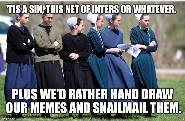 'TIS A SIN, THIS NET OF INTERS OR WHATEVER. PLUS WE'D RATHER HAND DRAW OUR MEMES AND SNAILMAIL THEM. | made w/ Imgflip meme maker