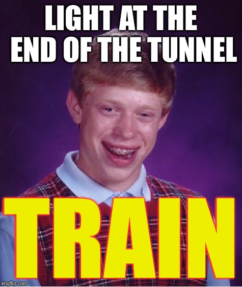 Bad Luck Brian Meme | LIGHT AT THE END OF THE TUNNEL TRAIN | image tagged in memes,bad luck brian | made w/ Imgflip meme maker