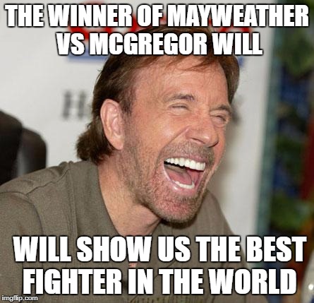 Chuck Norris Laughing Meme | THE WINNER OF MAYWEATHER VS MCGREGOR WILL; WILL SHOW US THE BEST FIGHTER IN THE WORLD | image tagged in memes,chuck norris laughing,chuck norris | made w/ Imgflip meme maker