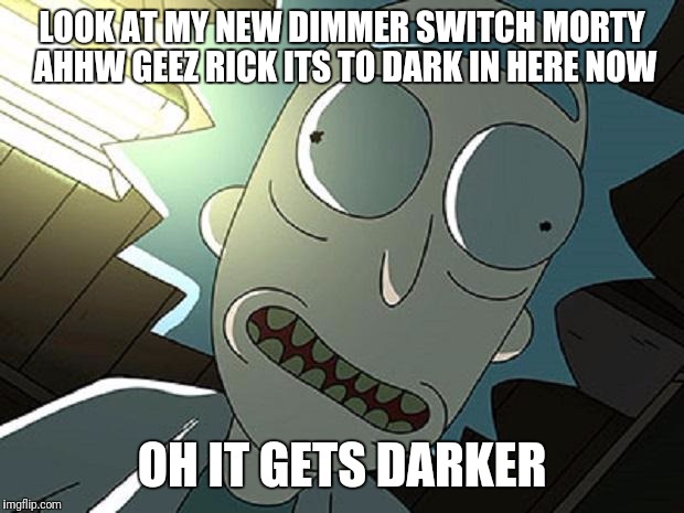 Rick and Morty 100 Years | LOOK AT MY NEW DIMMER SWITCH MORTY AHHW GEEZ RICK ITS TO DARK IN HERE NOW; OH IT GETS DARKER | image tagged in rick and morty 100 years | made w/ Imgflip meme maker