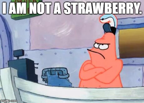 I am not a strawberry. | I AM NOT A STRAWBERRY. | image tagged in i am not a krusty krab | made w/ Imgflip meme maker