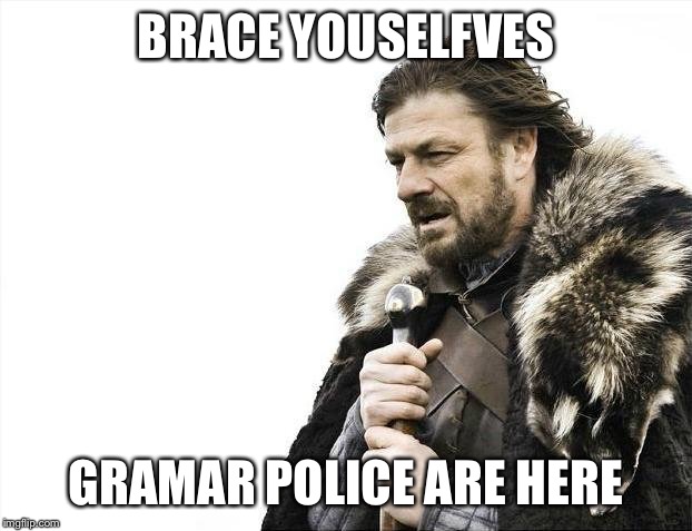 Brace Yourselves X is Coming Meme | BRACE YOUSELFVES GRAMAR POLICE ARE HERE | image tagged in memes,brace yourselves x is coming | made w/ Imgflip meme maker