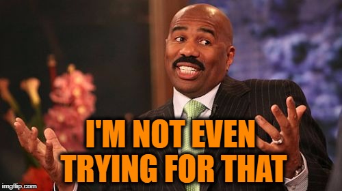 Steve Harvey Meme | I'M NOT EVEN TRYING FOR THAT | image tagged in memes,steve harvey | made w/ Imgflip meme maker