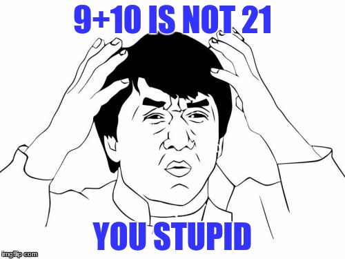 Jackie Chan WTF Meme | 9+10 IS NOT 21; YOU STUPID | image tagged in memes,jackie chan wtf | made w/ Imgflip meme maker
