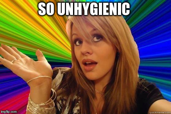 SO UNHYGIENIC | made w/ Imgflip meme maker