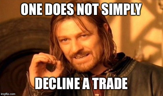 One Does Not Simply | ONE DOES NOT SIMPLY; DECLINE A TRADE | image tagged in memes,one does not simply | made w/ Imgflip meme maker