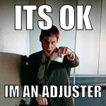 ITS OK; IM AN ADJUSTER | image tagged in like a boss | made w/ Imgflip meme maker
