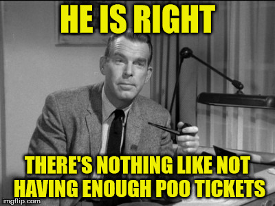 HE IS RIGHT THERE'S NOTHING LIKE NOT HAVING ENOUGH POO TICKETS | made w/ Imgflip meme maker