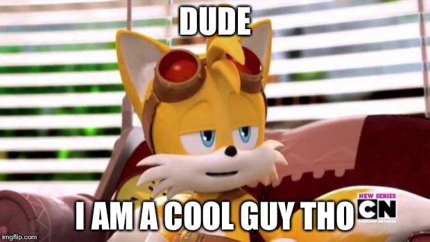 Scumbag Tails | DUDE; I AM A COOL GUY THO | image tagged in scumbag tails | made w/ Imgflip meme maker