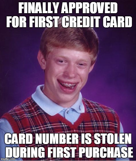 Bad Luck Brian credit card | FINALLY APPROVED FOR FIRST CREDIT CARD; CARD NUMBER IS STOLEN DURING FIRST PURCHASE | image tagged in memes,bad luck brian,credit card | made w/ Imgflip meme maker