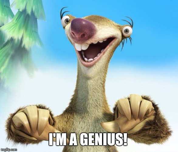 Sid | I'M A GENIUS! | image tagged in ice age,genius | made w/ Imgflip meme maker