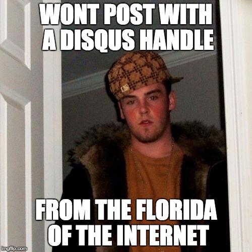 Scumbag Steve Meme | WONT POST WITH A DISQUS HANDLE; FROM THE FLORIDA OF THE INTERNET | image tagged in memes,scumbag steve | made w/ Imgflip meme maker