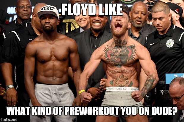 Bulge Mayweather | FLOYD LIKE; WHAT KIND OF PREWORKOUT YOU ON DUDE? | image tagged in mma,memes,boxing,comedy | made w/ Imgflip meme maker